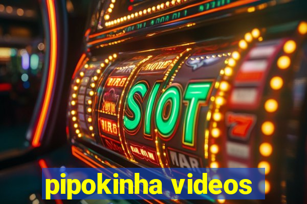 pipokinha videos